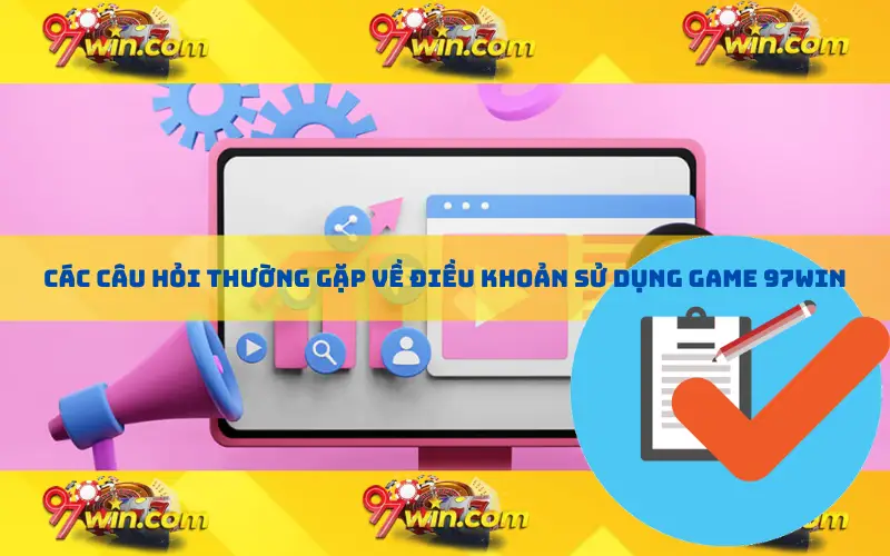 Các câu hỏi thường gặp về điều khoản sử dụng game 97win