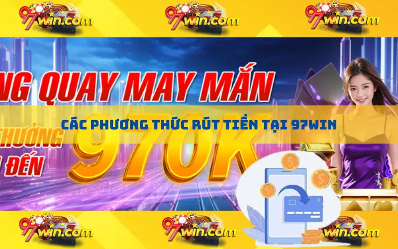 Các phương thức rút tiền tại 97Win