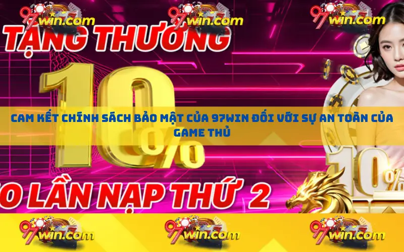 Cam kết chính sách bảo mật của 97Win đối với sự an toàn của game thủ