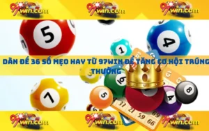 Dàn đề 36 số mẹo hay từ 97win để tăng cơ hội trúng thưởng