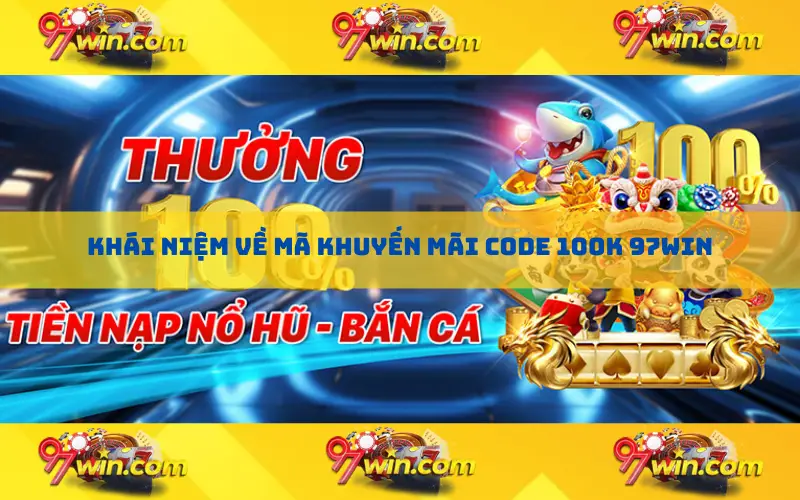 Khái niệm về mã khuyến mãi Code 100K 97win