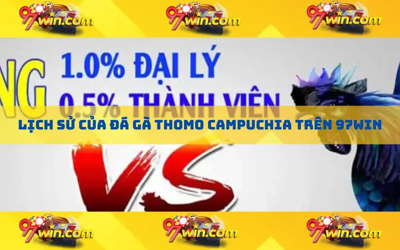 Lịch sử của đá gà thomo campuchia trên 97win