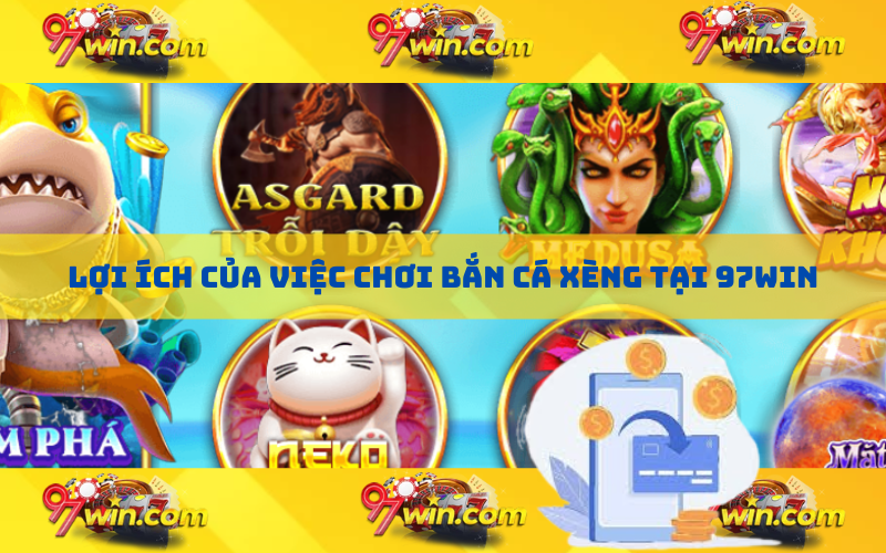 Lợi ích của việc chơi bắn cá xèng tại 97win