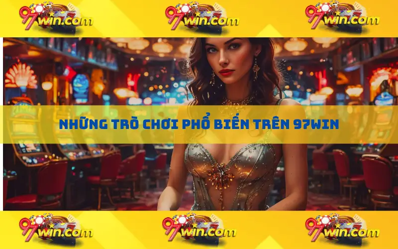 Những trò chơi phổ biến trên 97win